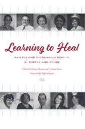 book Learning to Heal : Reflections on Nursing School in Poetry and Prose