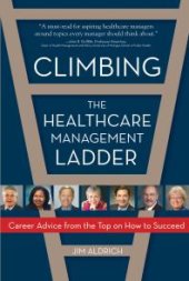 book Climbing the Healthcare Management Ladder : Career Advice from the Top on How to Succeed