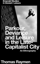 book Parkour, Deviance and Leisure in the Late-Capitalist City : An Ethnography