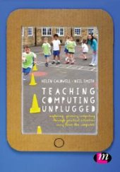 book Teaching Computing Unplugged in Primary Schools : Exploring Primary Computing Through Practical Activities Away from the Computer