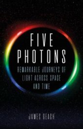 book Five Photons : Remarkable Journeys of Light Across Space and Time