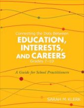 book Connecting the Dots Between Education, Interests, and Careers, Grades 7-10 : A Guide for School Practitioners