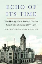 book Echo of Its Time : The History of the Federal District Court of Nebraska, 1867-1933