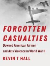 book Forgotten Casualties: Downed American Airmen and Axis Violence in World War II