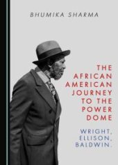 book The African American Journey to the Power Dome : Wright, Ellison, Baldwin