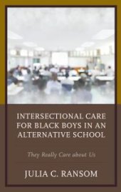 book Intersectional Care for Black Boys in an Alternative School : They Really Care about Us