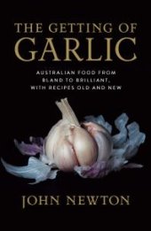 book The Getting of Garlic : Australian food from bland to brilliant, with recipes old and new