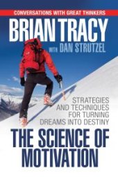 book The Science of Motivation : Strategies & Techniques for Turning Dreams into Destiny