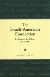 book The Israeli-American Connection : Its Roots in the Yishuv, 1914-1945