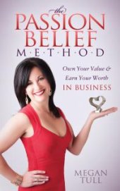 book The Passion Belief Method : Own Your Value and Earn Your Worth in Business