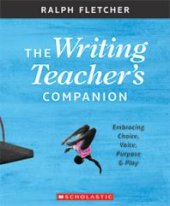 book The Writing Teacher's Companion : Embracing Choice, Voice, Purpose and Play