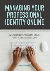 book Managing Your Professional Identity Online : A Guide for Faculty, Staff, and Administrators