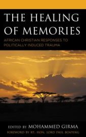 book The Healing of Memories : African Christian Responses to Politically Induced Trauma