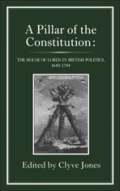 book Pillar of the Constitution : The House of Lords in British Politics, 1640-1784