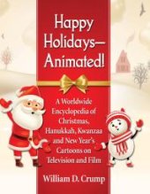 book Happy Holidays--Animated! : A Worldwide Encyclopedia of Christmas, Hanukkah, Kwanzaa and New Year's Cartoons on Television and Film