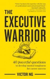 book The Executive Warrior : 40 Powerful Questions to Develop Mental Toughness for Career Success