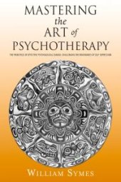 book Mastering the Art of Psychotherapy : The Principles Of Effective Psychological Change, Challenging The Boundaries Of Self-Expression