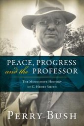 book Peace, Progress and the Professor : The Mennonite History of C. Henry Smith