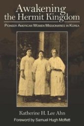 book Awakening the Hermit Kingdom : Pioneer American Women Missionaries in Korea