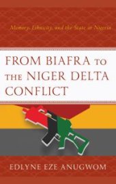 book From Biafra to the Niger Delta Conflict : Memory, Ethnicity, and the State in Nigeria