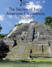 book The Secrets of Early American Civilizations : The Decline of the Mayas and the Lost Cities of the Amazon