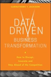 book Data Driven Business Transformation : How to Disrupt, Innovate and Stay Ahead of the Competition