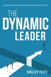 book The Dynamic Leader : Become the Leader Others Are Inspired to Follow