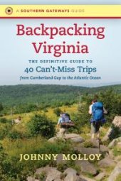 book Backpacking Virginia : The Definitive Guide to 40 Can't-Miss Trips from Cumberland Gap to the Atlantic Ocean