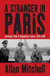 book A Stranger in Paris : Germany's Role in Republican France, 1870-1940