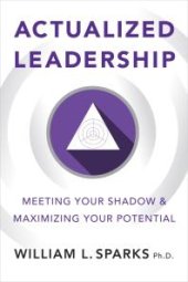 book Actualized Leadership : Meeting Your Shadow and Maximizing Your Potential