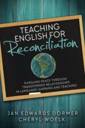 book Teaching English for Reconciliation : Pursuing Peace Through Transformed Relationships in Language Learning and Teaching