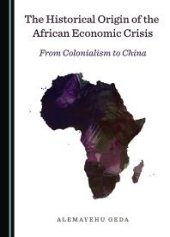 book The Historical Origin of the African Economic Crisis : From Colonialism to China