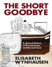 book The Short Goodbye : A Skewed History of the Last Boom and the Next Bust