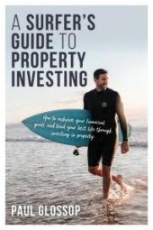 book A Surfer's Guide to Property Investing : How to Achieve Your Financial Goals and Lead Your Best Life Through Investing in Property