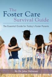 book The Foster Care Survival Guide : The Essential Guide for Today's Foster Parents