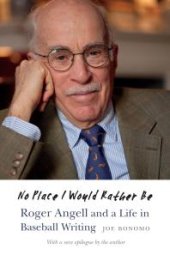 book No Place I Would Rather Be : Roger Angell and a Life in Baseball Writing