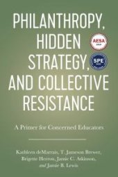 book Philanthropy, Hidden Strategy, and Collective Resistance : A Primer for Concerned Educators