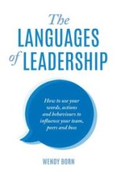 book The Languages of Leadership : How to Use Your Words, Actions and Behaviours to Influence Your Team, Peers and Boss