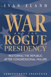 book War and the Rogue Presidency : Restoring the Republic after Congressional Failure