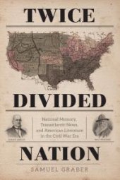 book Twice-Divided Nation : National Memory, Transatlantic News, and American Literature in the Civil War Era