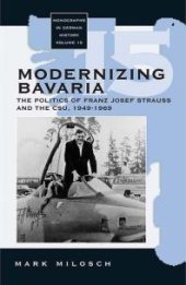 book Modernizing Bavaria : The Politics of Franz Josef Strauss and the CSU, 1949-1969