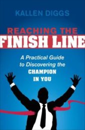 book Reaching the Finish Line : A Practical Guide to Discovering the Champion in You