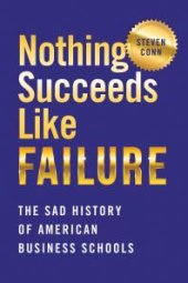 book Nothing Succeeds Like Failure : The Sad History of American Business Schools