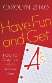 book Have Fun and Get A's : How to Study Less and Achieve More