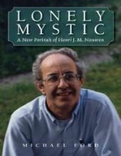 book Lonely Mystic : A New Portrait of Henri J. M. Nouwen