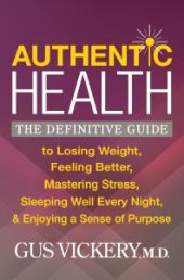 book Authentic Health : The Definitive Guide to Losing Weight, Feeling Better, Mastering Stress, Sleeping Well Every Night, and Enjoying a Sense of Purpose