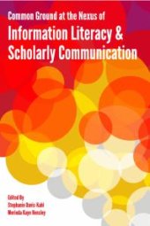 book Common Ground at the Nexus of Information Literacy and Scholarly Communication