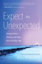 book Expect the Unexpected : Bringing Peace, Healing, and Hope from the Other Side