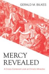 book Mercy Revealed : A Cross-Centered Look at Christ's Miracles