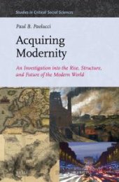 book Acquiring Modernity : An Investigation into the Rise, Structure, and Future of the Modern World